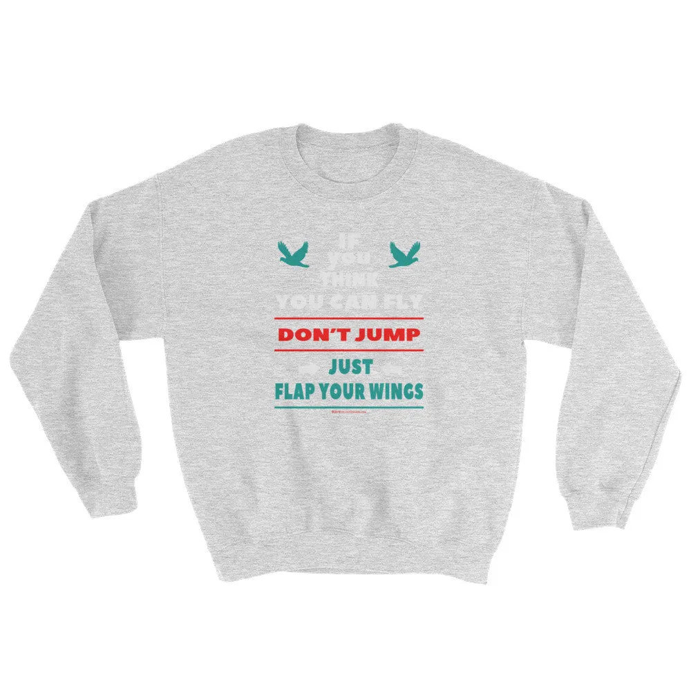 If you think you can fly DON'T JUMP Flap Your Wings Sweatshirt - Grey Lee